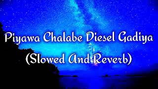 Piyawa Chalabe Diesel Gadiya Slowed And Reverb [upl. by Na]